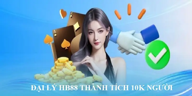 Đại Lý HB88 Thành Tích 10K Người Đăng Ký Tham Gia Hợp Tác