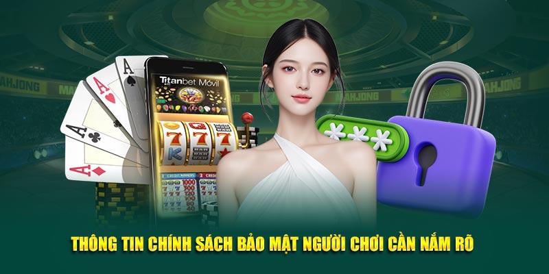 Thông tin chính sách bảo mật người chơi cần nắm rõ 